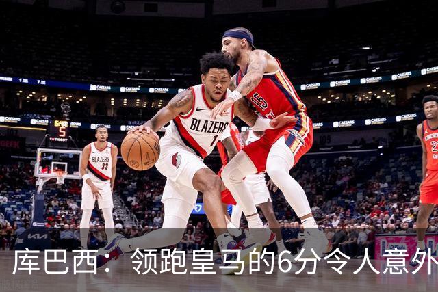 库巴西：领跑皇马的6分令人意外，亚马尔理应获金球奖